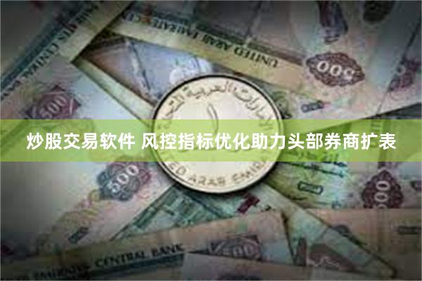 炒股交易软件 风控指标优化助力头部券商扩表