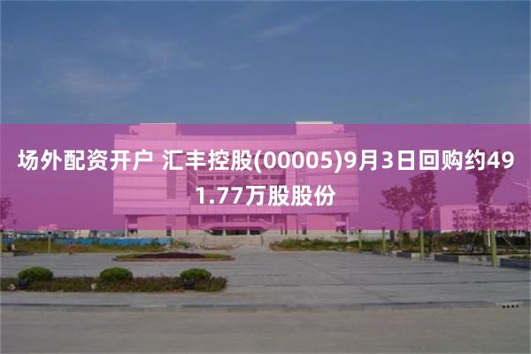 场外配资开户 汇丰控股(00005)9月3日回购约491.77万股股份