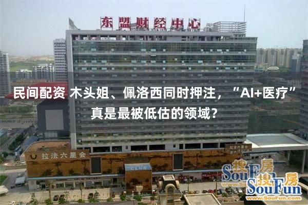 民间配资 木头姐、佩洛西同时押注，“AI+医疗”真是最被低估的领域？