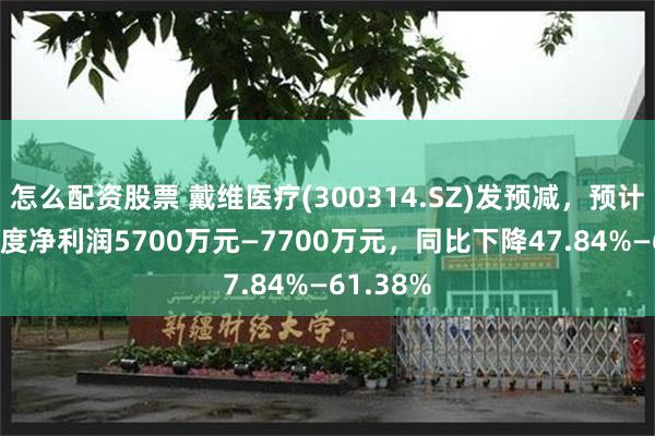 怎么配资股票 戴维医疗(300314.SZ)发预减，预计2024年度净利润5700万元—7700万元，同比下降47.84%—61.38%